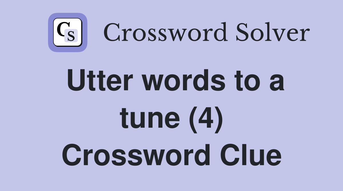 Utter words to a tune (4) Crossword Clue