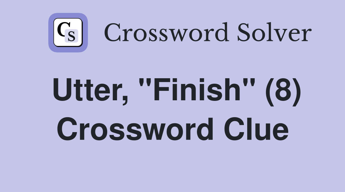 Utter, "Finish" (8) Crossword Clue