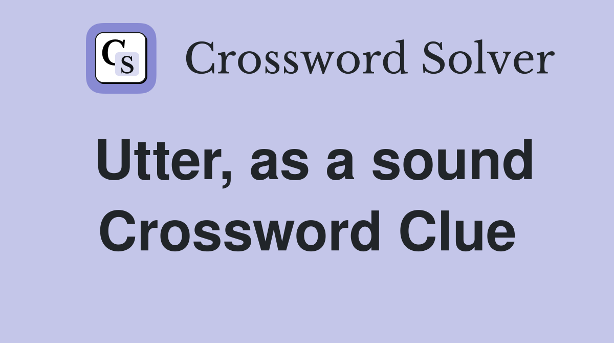 Utter, as a sound Crossword Clue