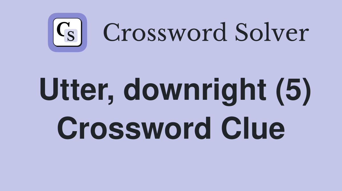 Utter, downright (5) Crossword Clue