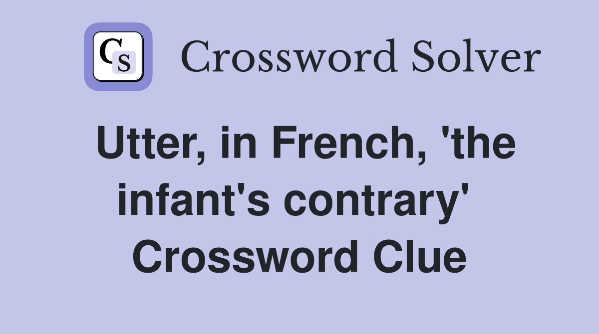 Utter, in French, 'the infant's contrary'  Crossword Clue