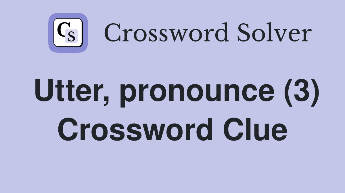 Utter, pronounce (3) Crossword Clue