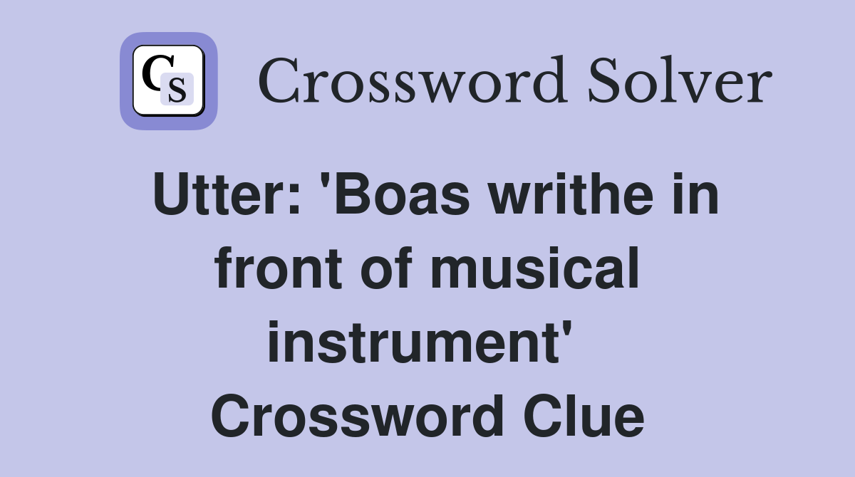 Utter: 'Boas writhe in front of musical instrument'  Crossword Clue