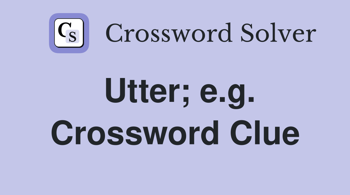 Utter; e.g. Crossword Clue