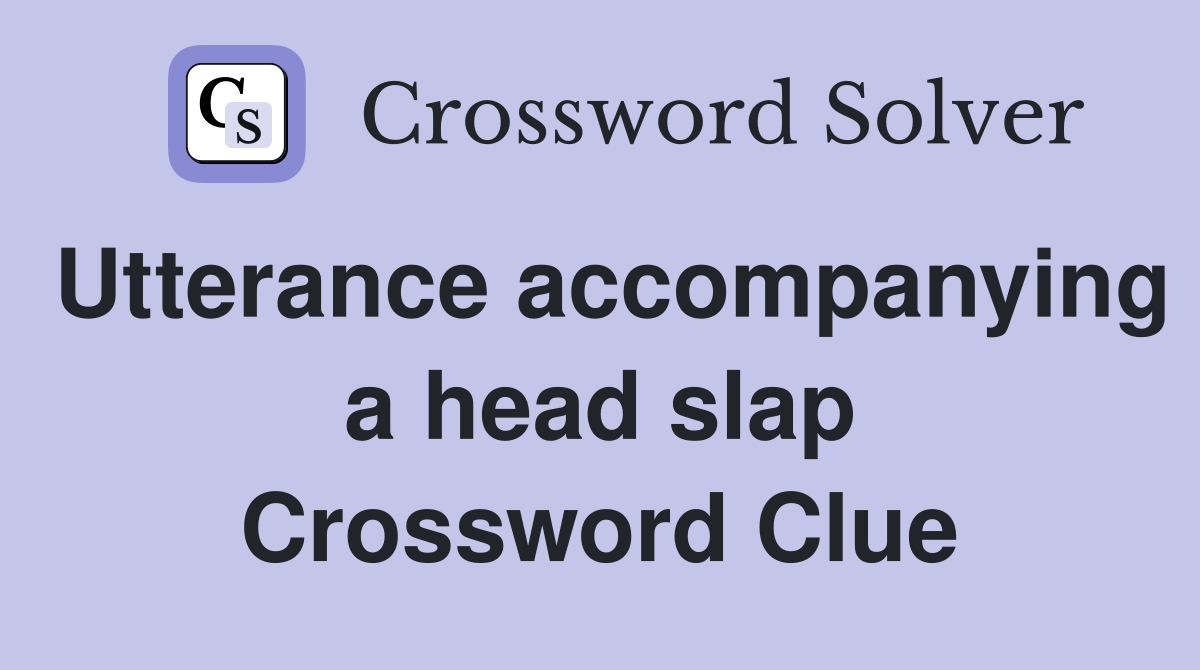Utterance accompanying a head slap Crossword Clue