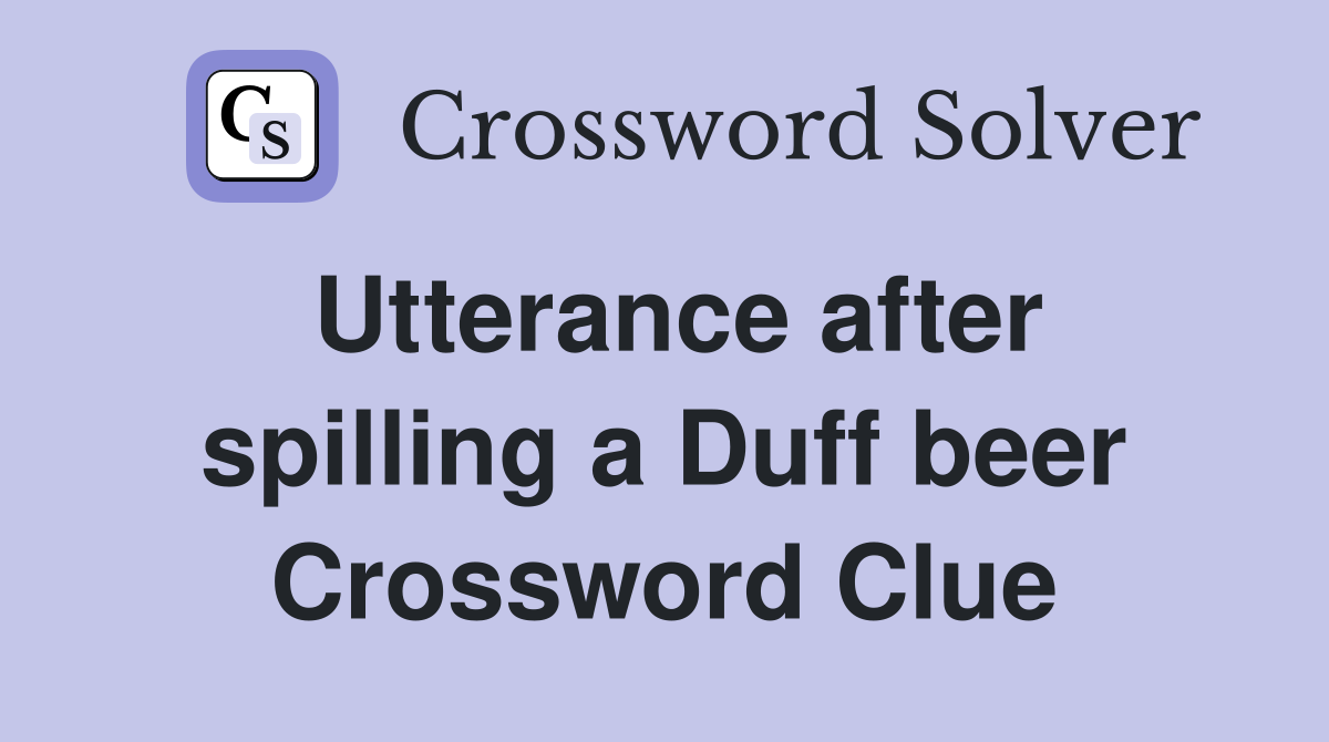 Utterance after spilling a Duff beer Crossword Clue