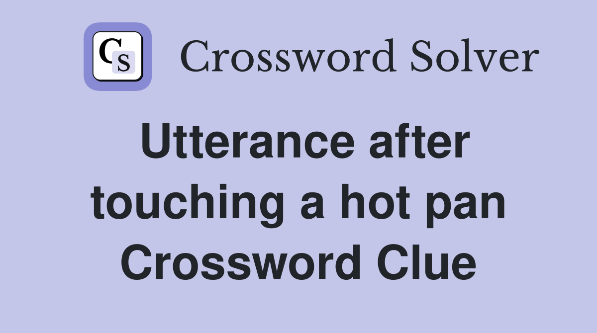Utterance after touching a hot pan Crossword Clue