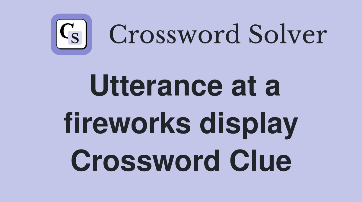 Utterance at a fireworks display Crossword Clue