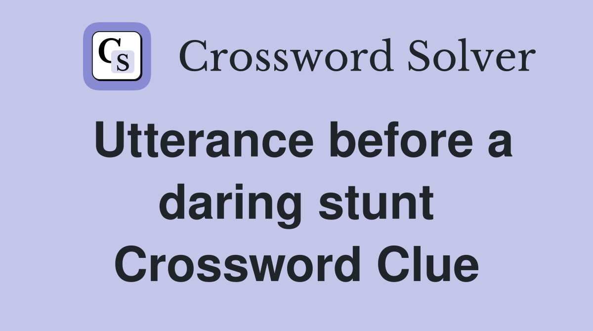 Utterance before a daring stunt Crossword Clue