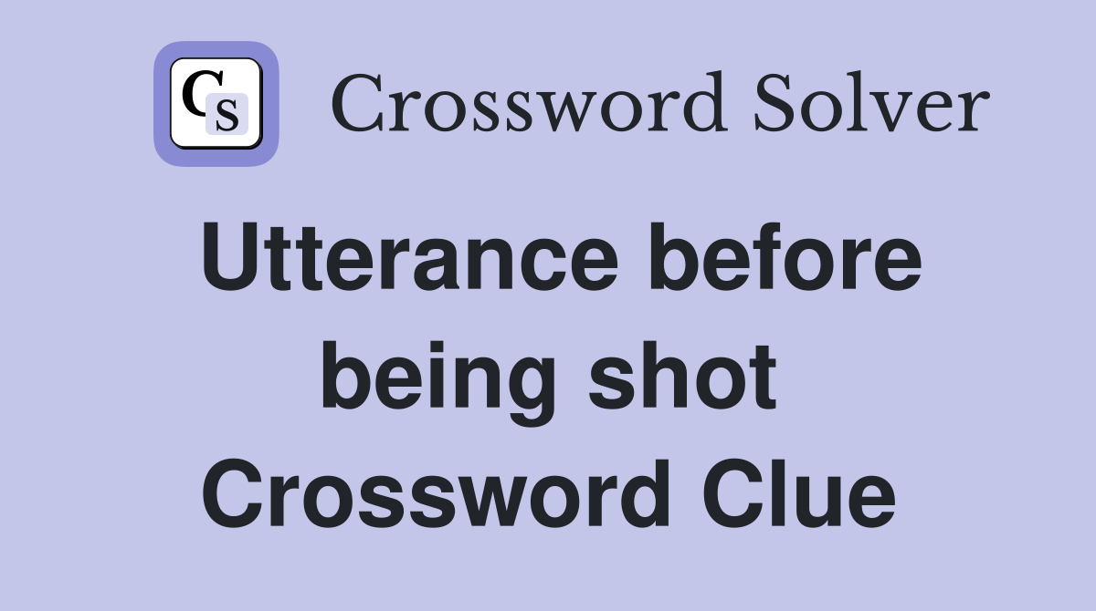 Utterance before being shot Crossword Clue