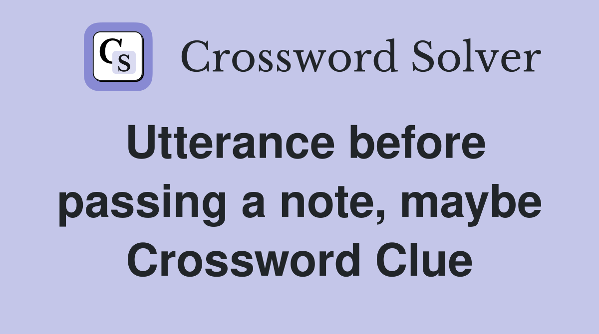 Utterance before passing a note, maybe Crossword Clue