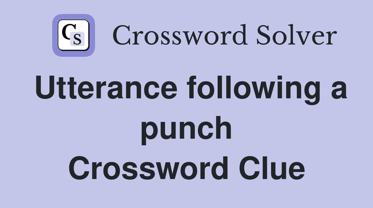 Utterance following a punch Crossword Clue
