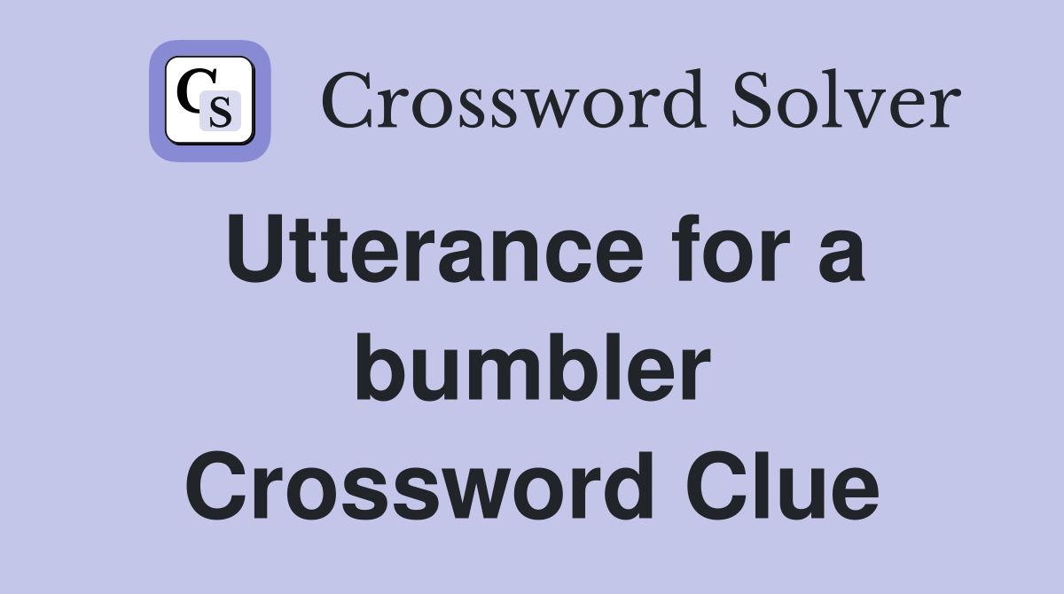 Utterance for a bumbler Crossword Clue