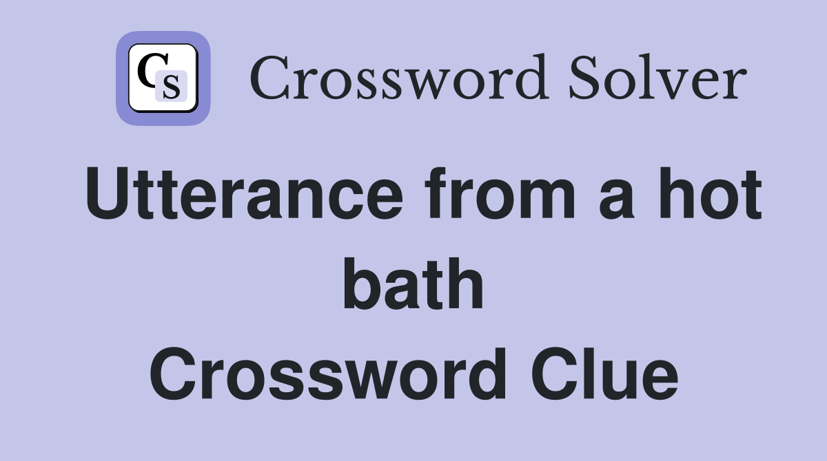 Utterance from a hot bath Crossword Clue