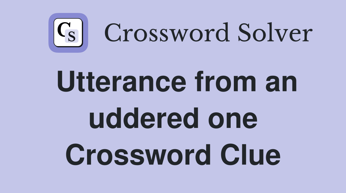 Utterance from an uddered one Crossword Clue