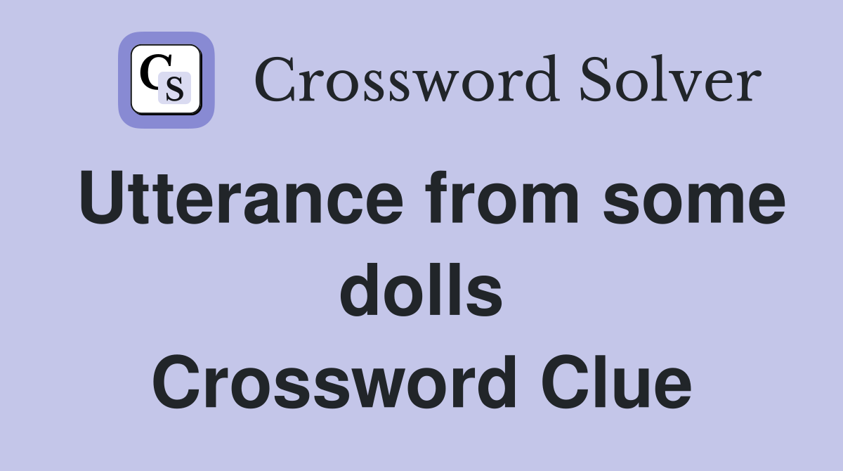 Utterance from some dolls Crossword Clue