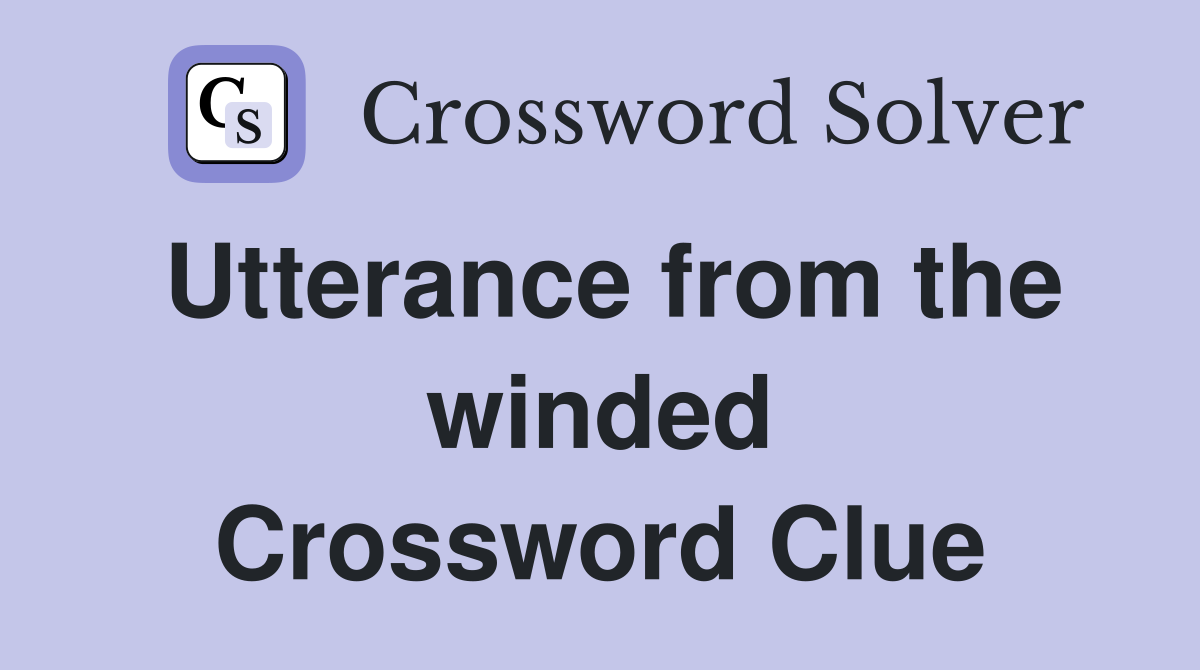 Utterance from the winded Crossword Clue