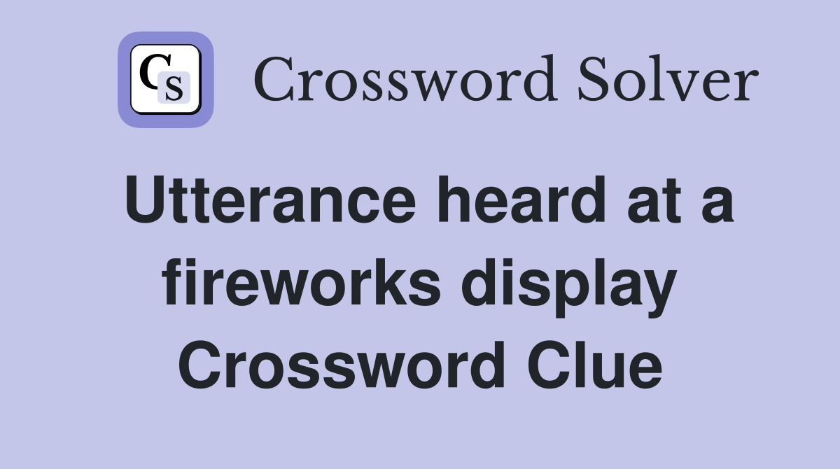 Utterance heard at a fireworks display Crossword Clue