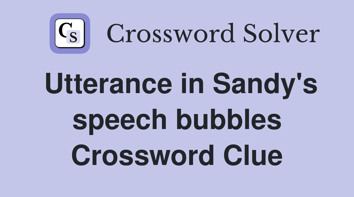 Utterance in Sandy's speech bubbles Crossword Clue