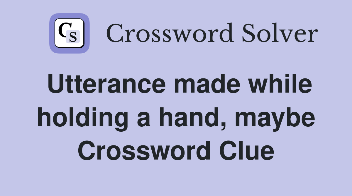 Utterance made while holding a hand, maybe Crossword Clue
