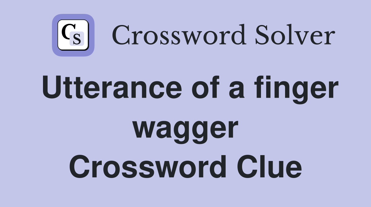 Utterance of a finger wagger Crossword Clue
