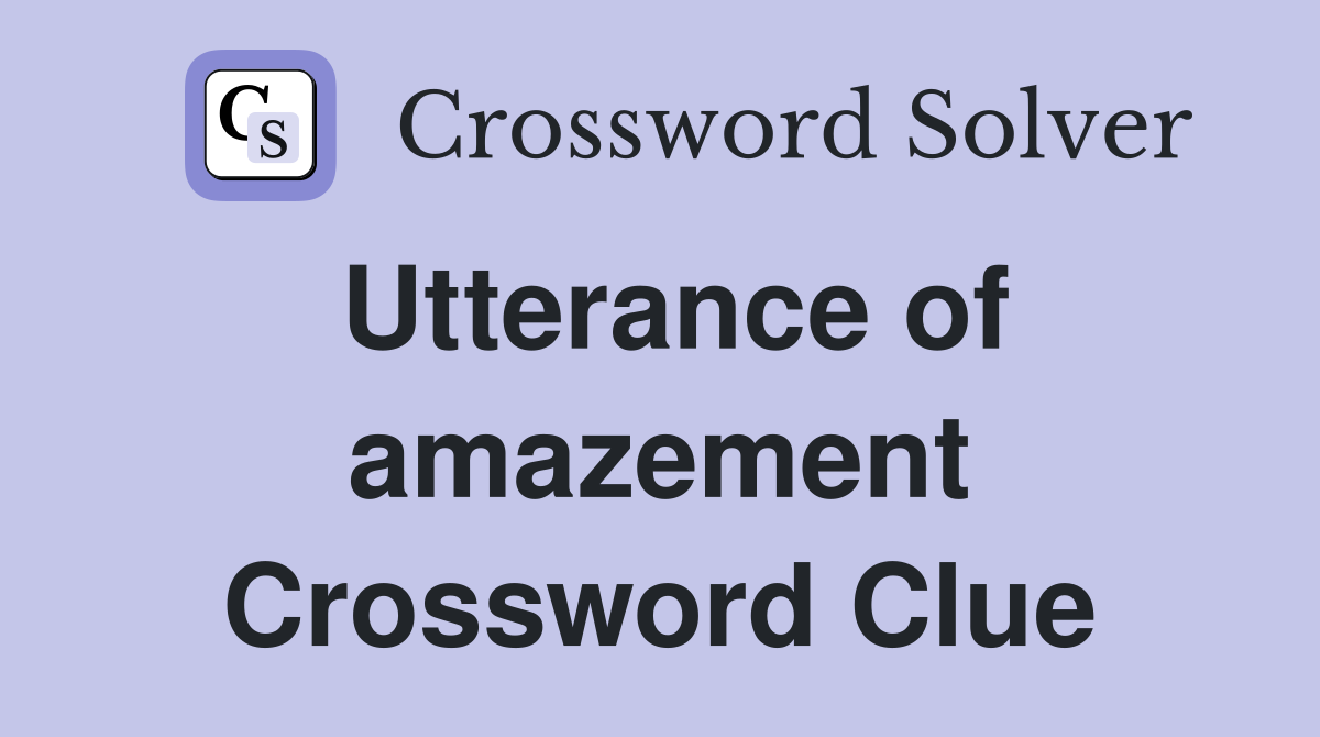 Utterance of amazement Crossword Clue