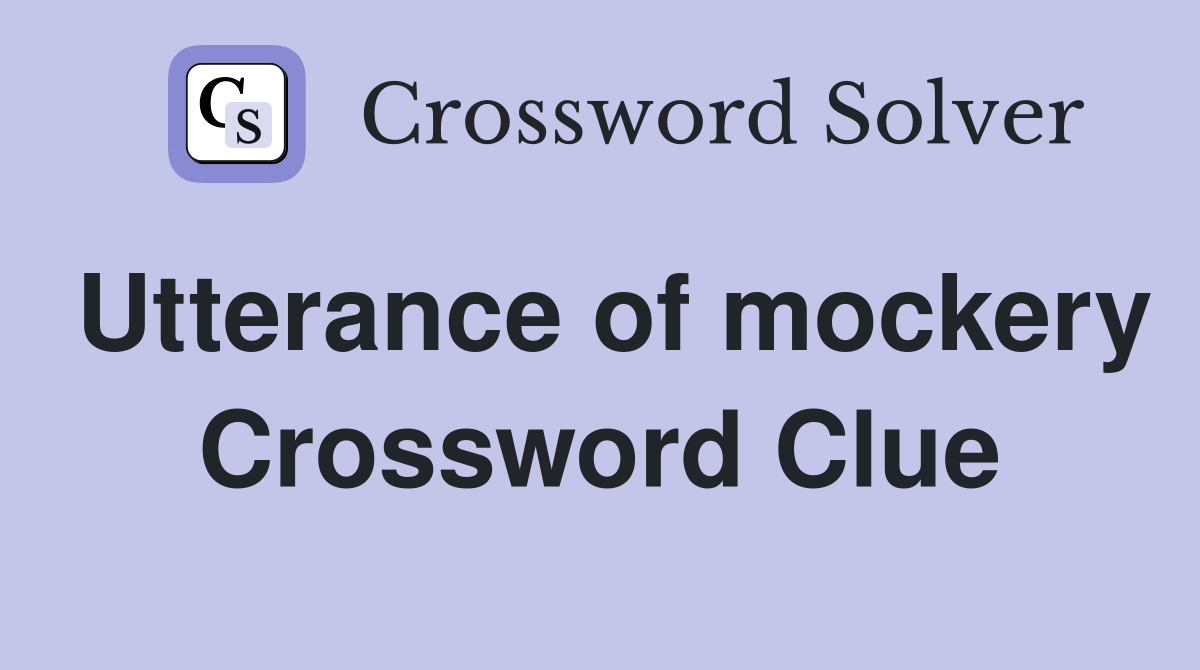 Utterance of mockery Crossword Clue