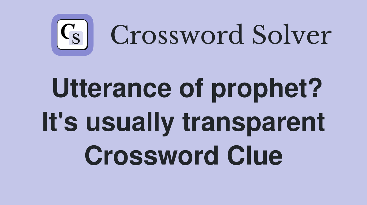 Utterance of prophet? It's usually transparent Crossword Clue
