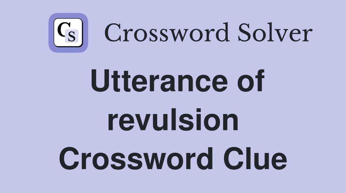Utterance of revulsion Crossword Clue