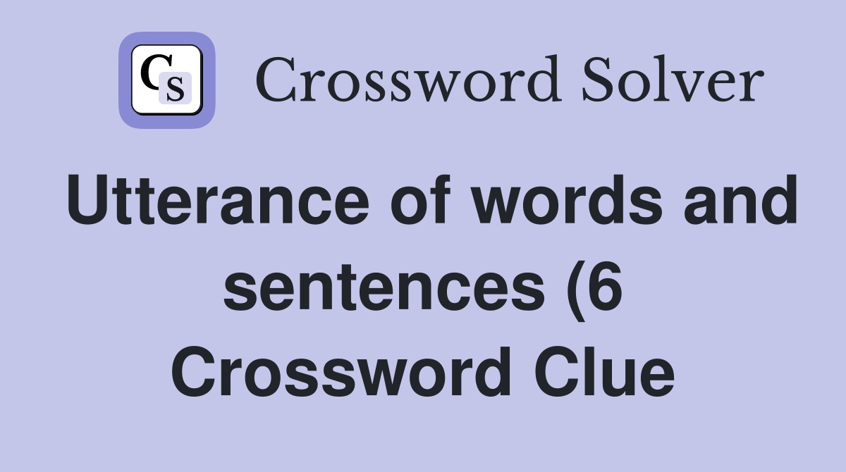 Utterance of words and sentences (6) Crossword Clue Answers Utterance of words and sentences (6) Crossword Clue Answers