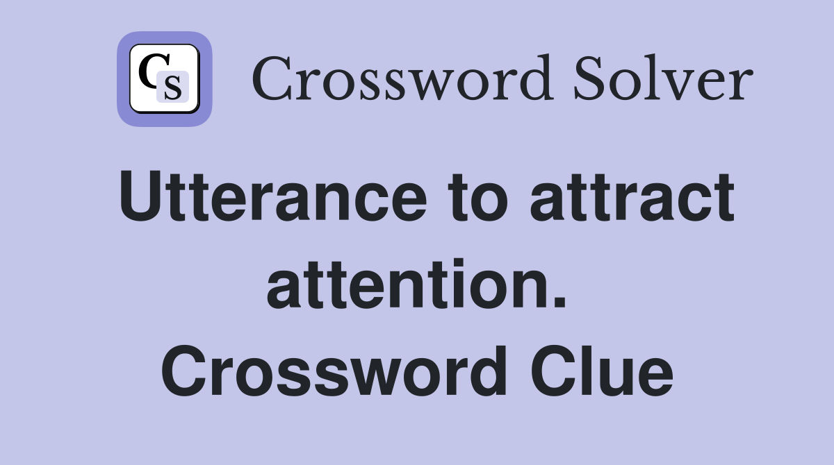 Utterance to attract attention. Crossword Clue