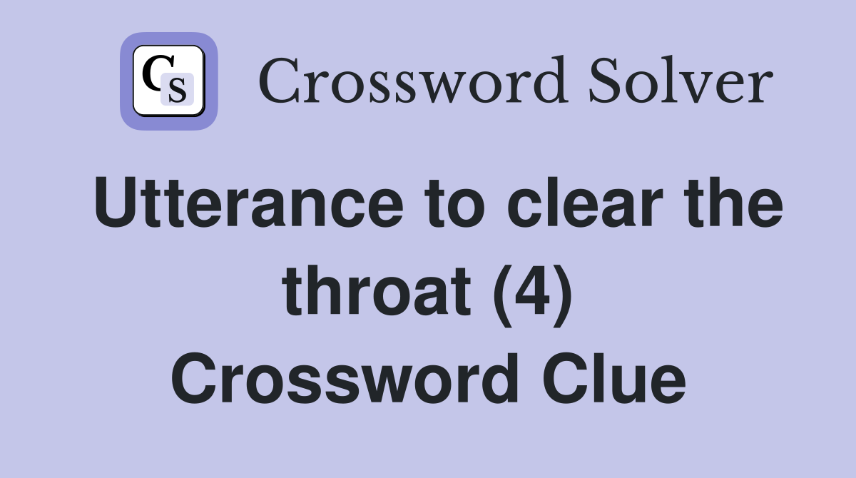 Utterance to clear the throat (4) Crossword Clue