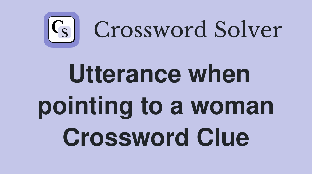 Utterance when pointing to a woman Crossword Clue