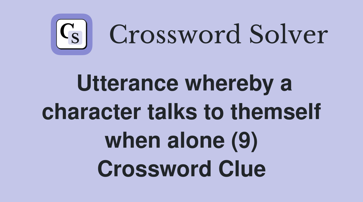 Utterance whereby a character talks to themself when alone (9) Crossword Clue