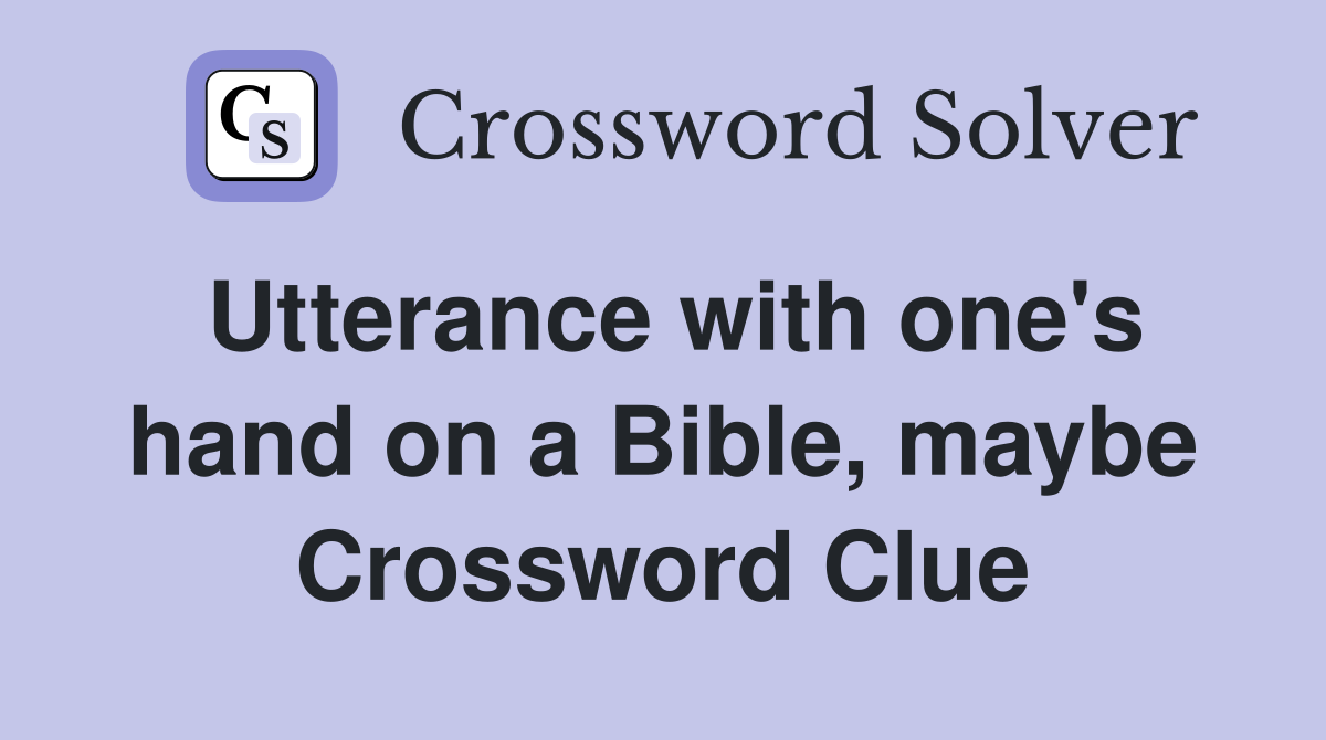 Utterance with one's hand on a Bible, maybe Crossword Clue