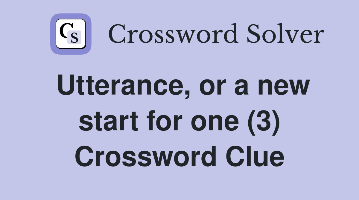 Utterance, or a new start for one (3) Crossword Clue