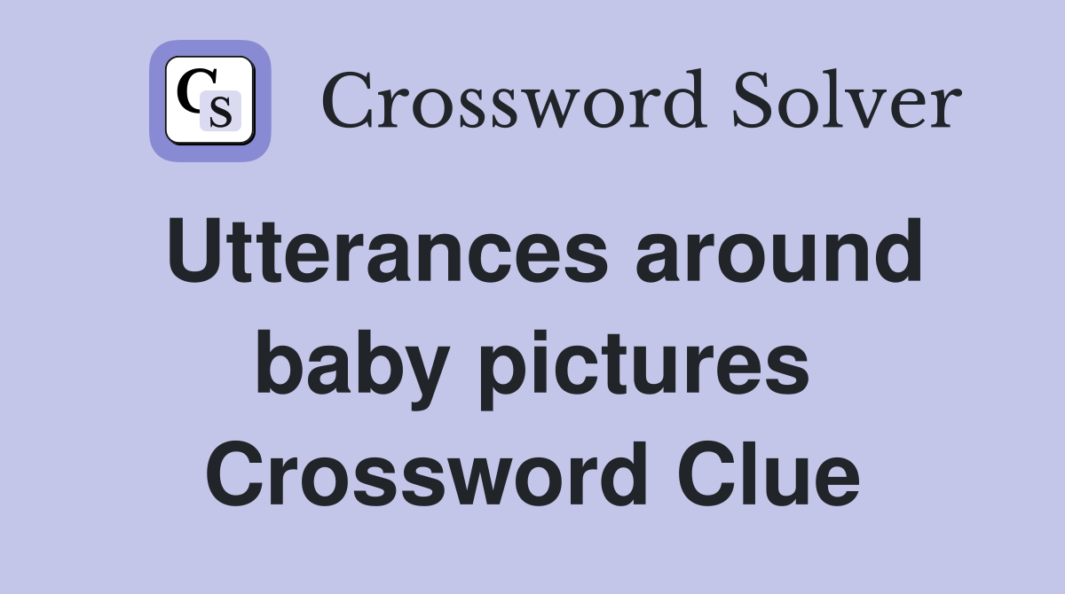 Utterances around baby pictures Crossword Clue