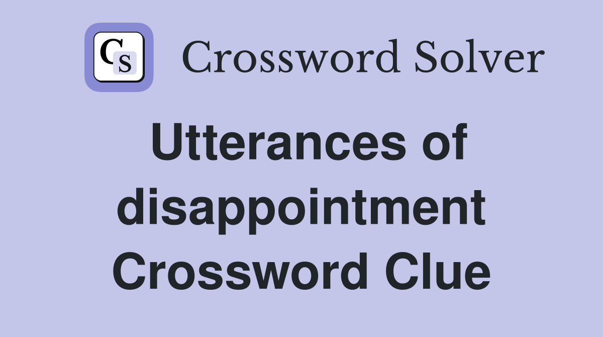 Utterances of disappointment Crossword Clue