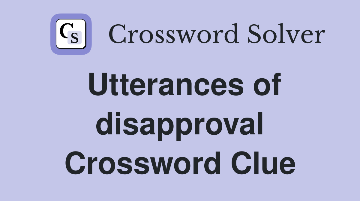 Utterances of disapproval Crossword Clue