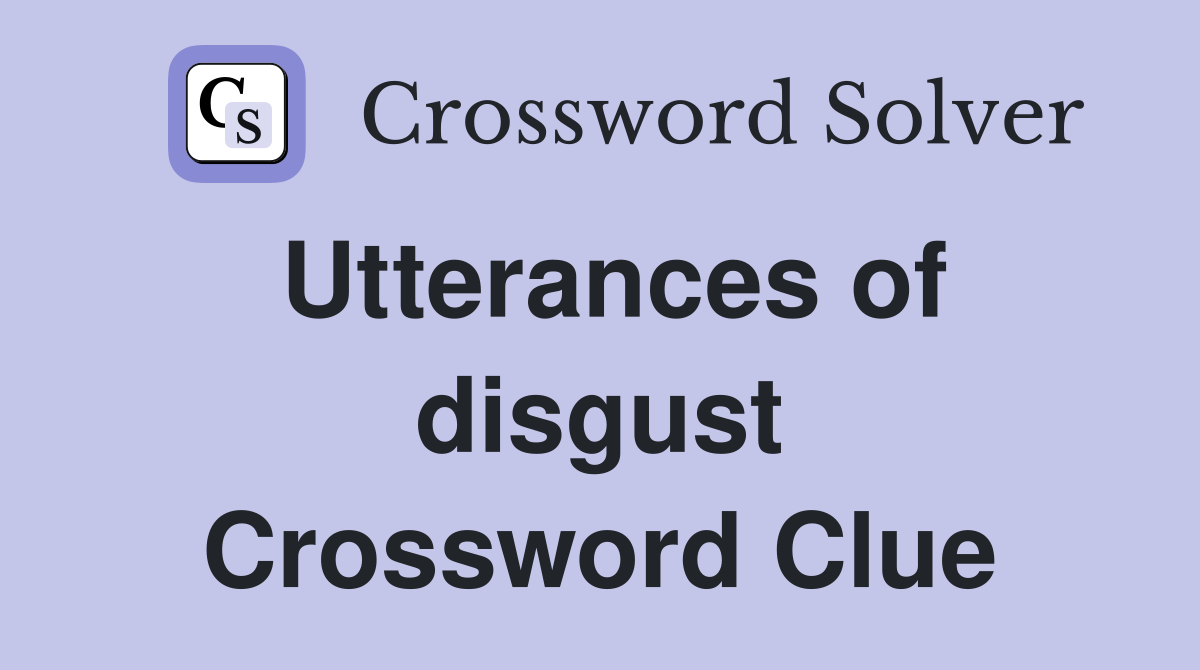 Utterances of disgust Crossword Clue
