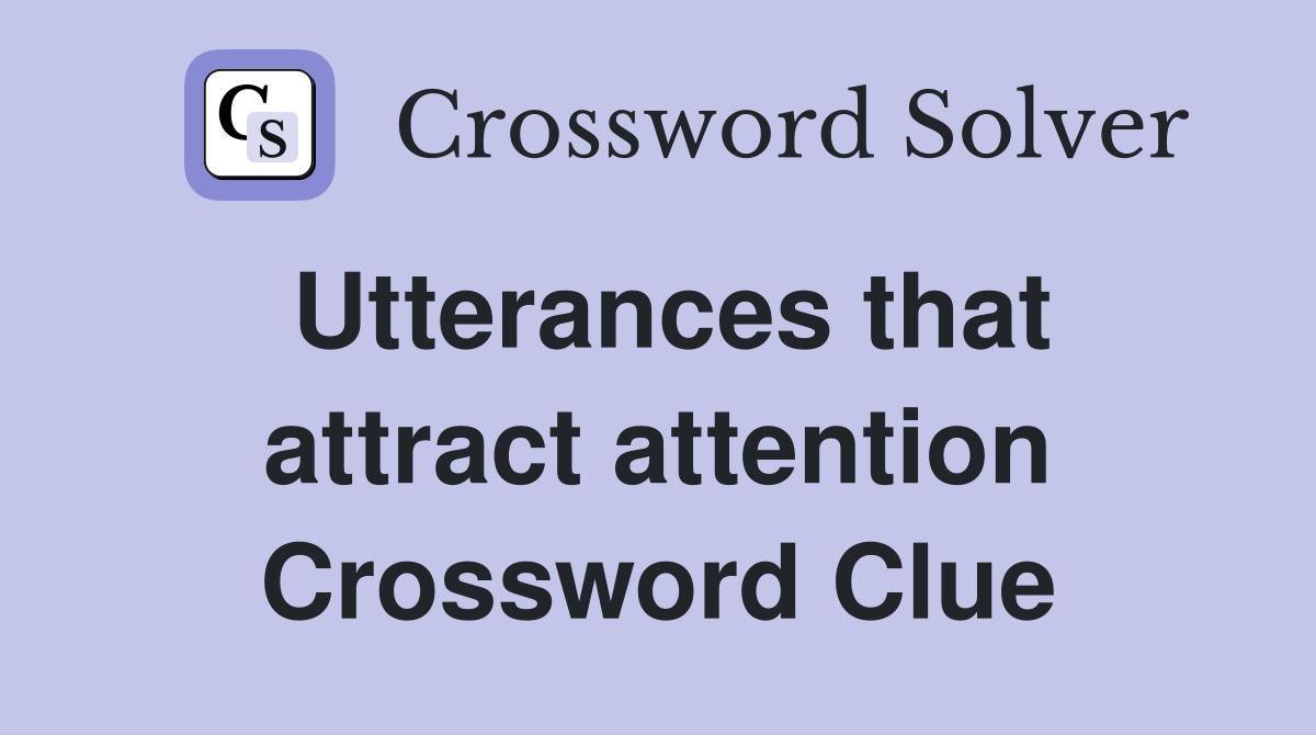 Utterances that attract attention Crossword Clue