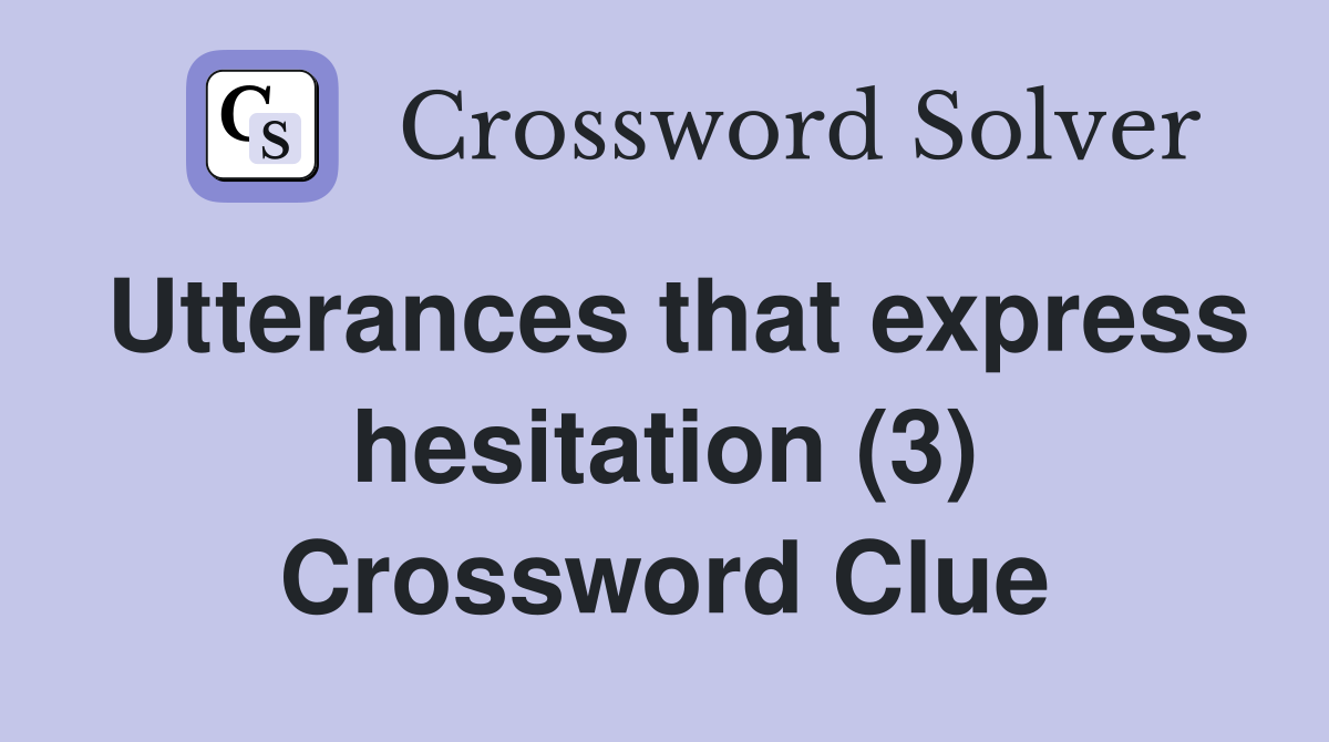 Utterances that express hesitation (3) Crossword Clue