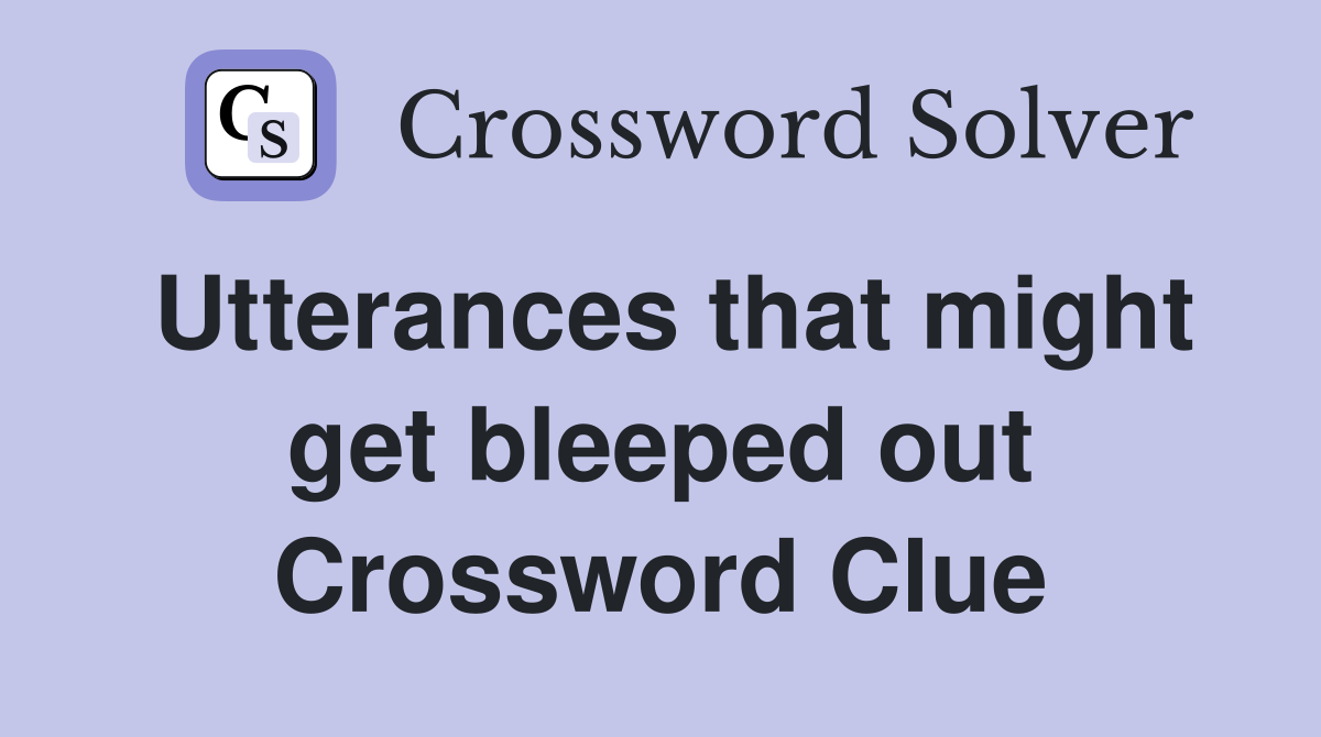 Utterances that might get bleeped out Crossword Clue