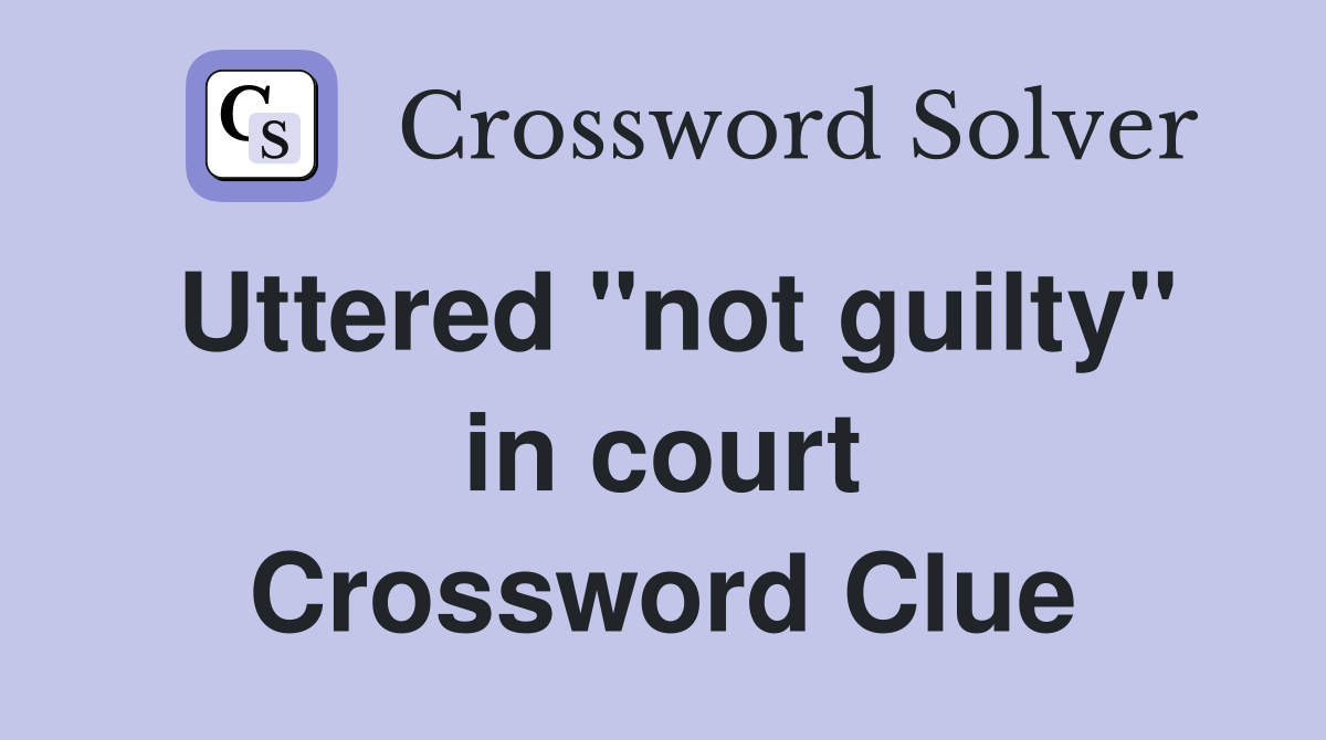 Uttered "not guilty" in court Crossword Clue