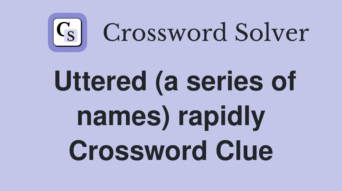 Uttered (a series of names) rapidly Crossword Clue