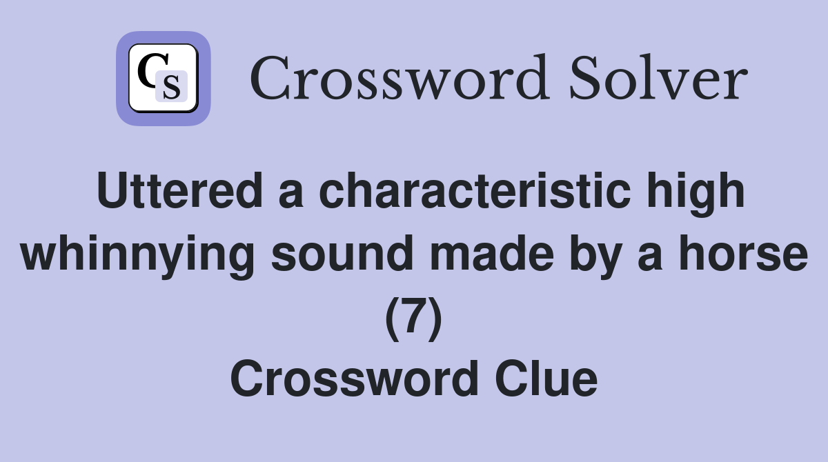 Uttered a characteristic high whinnying sound made by a horse (7) Crossword Clue