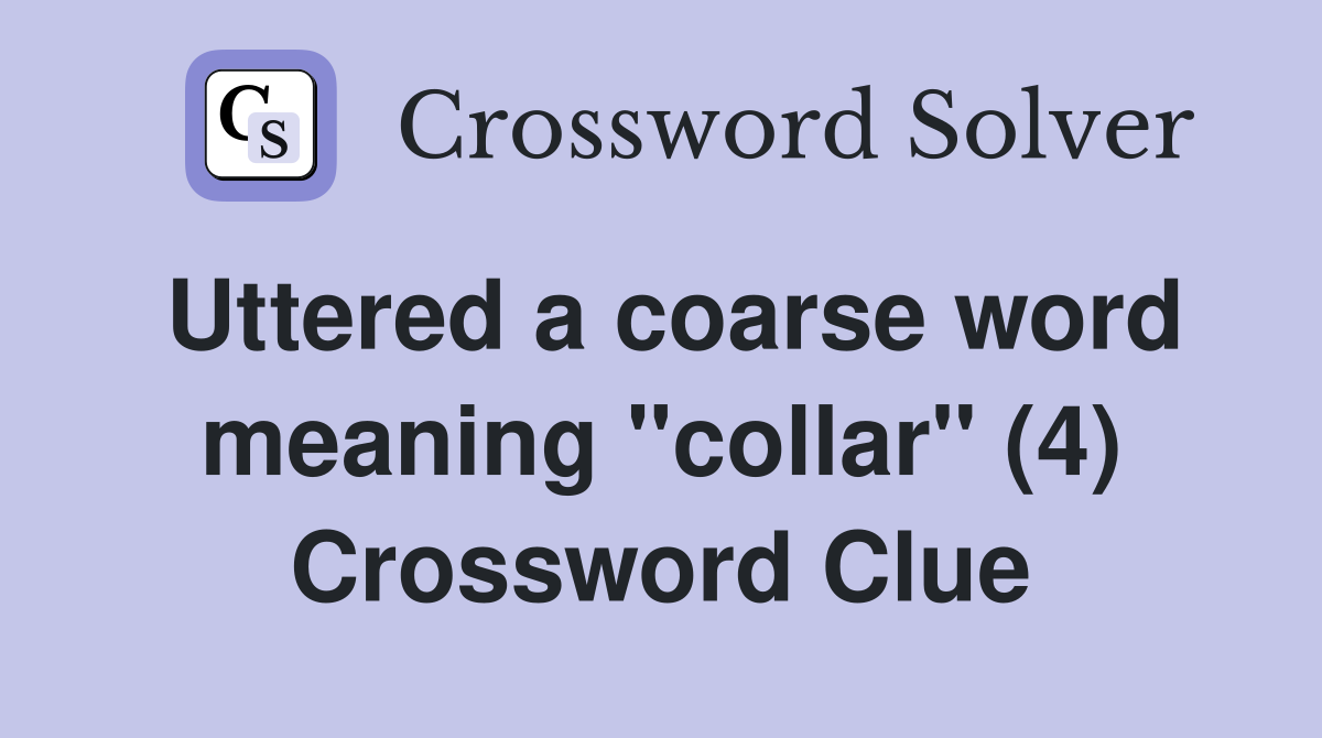 Uttered a coarse word meaning "collar" (4) Crossword Clue
