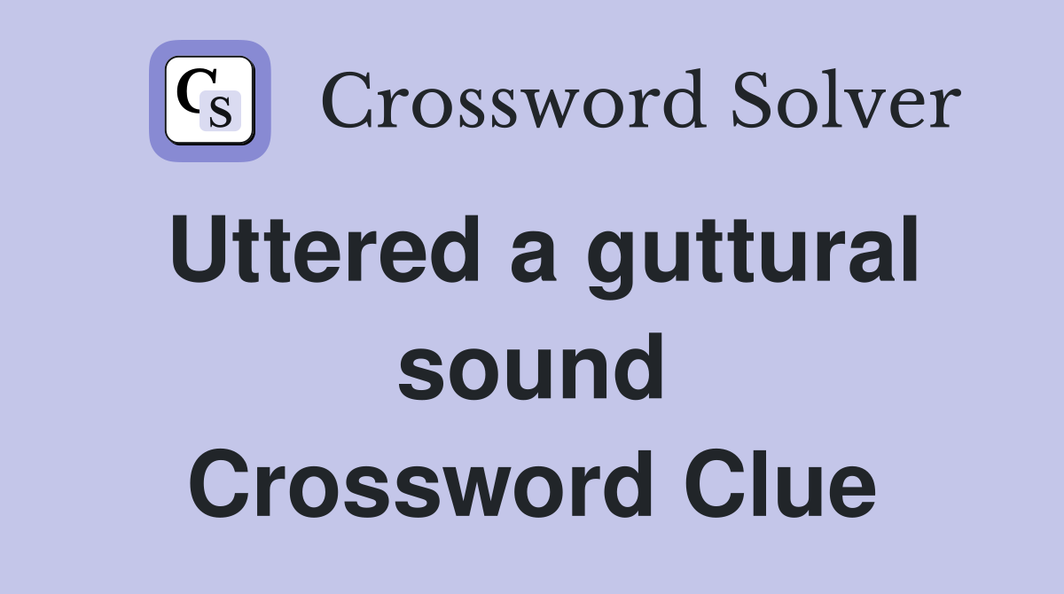 Uttered a guttural sound Crossword Clue