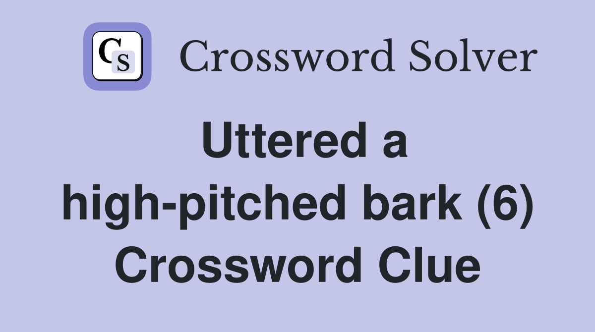 Uttered a high-pitched bark (6) Crossword Clue