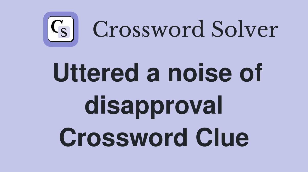 Uttered a noise of disapproval Crossword Clue